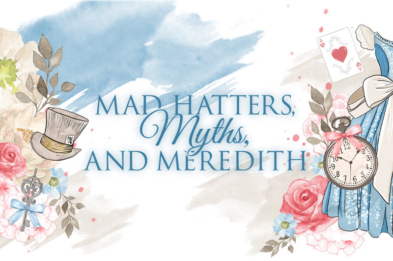 Mad Hatters, Myths, and Meredith text with alice in wonderland themed graphics.